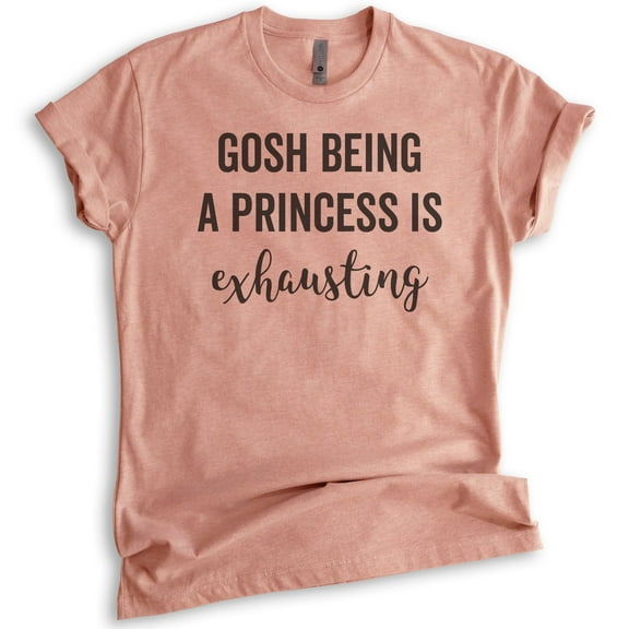 Gosh Being A Princess Is Exhausting T-shirt, Unisex Women's Shirt, Princess T-shirt, Heather Sunset, Medium