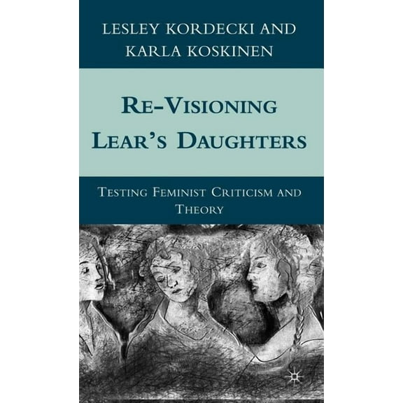 Re-Visioning Lear's Daughters: Testing Feminist Criticism and Theory, (Hardcover)