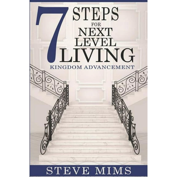 7 Steps for Next Level Living: Kingdom Advancement, (Paperback)