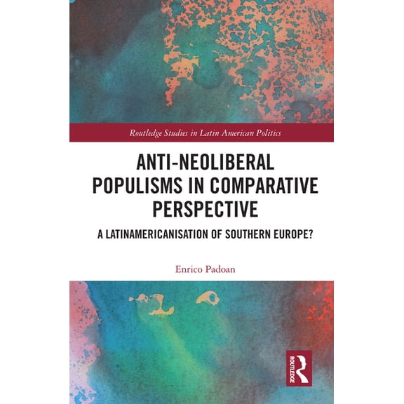 Routledge Studies in Latin American Poli Anti-Neoliberal Populisms in Comparative Perspective: A Latinamericanisation of Southern Europe?, (Hardcover)