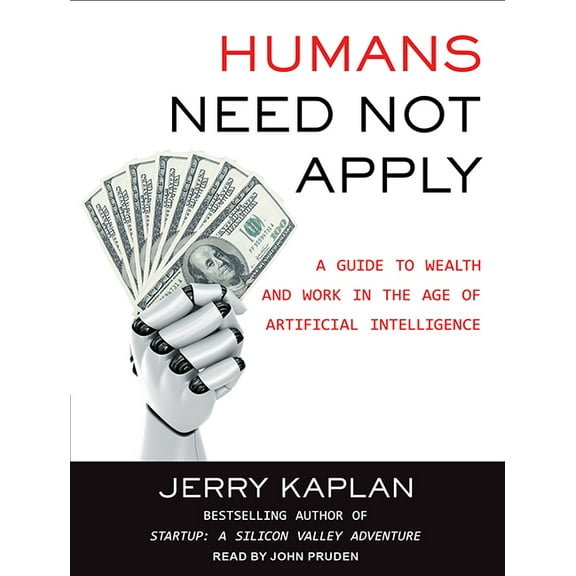 Humans Need Not Apply: A Guide to Wealth and Work in the Age of Artificial Intelligence (Audiobook)