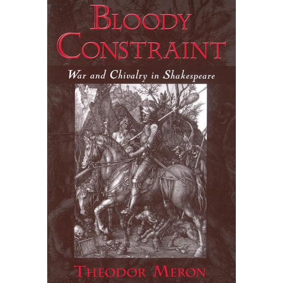 Bloody Constraint: War & Chivalry in Shakespeare, (Paperback)
