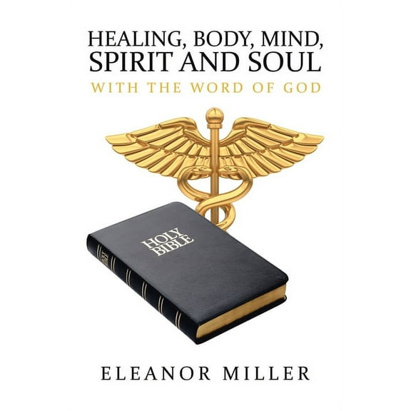 Healing, Body, Mind, Spirit and Soul: With the Word of God, (Paperback)