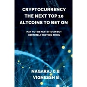 Cryptocurrency: The Next Top 10 Altcoins to Bet On: May not be next Bitcoin but definitely next Big thing (Paperback)
