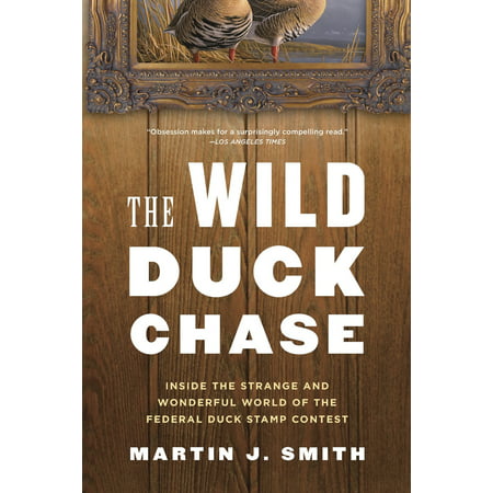 The Wild Duck Chase : Inside the Strange and Wonderful World of the Federal Duck Stamp