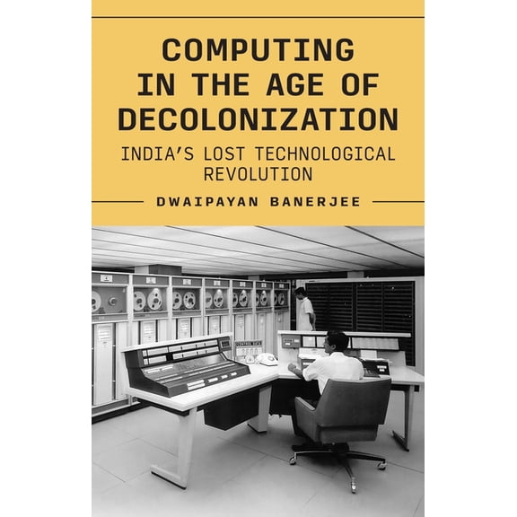 Princeton Modern Knowledge Computing in the Age of Decolonization: India's Lost Technological Revolution, (Hardcover)
