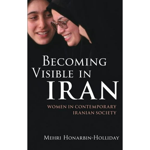 International Library of Iranian Studies Becoming Visible in Iran: Women in Contemporary Iranian Society, Book 14, (Hardcover)
