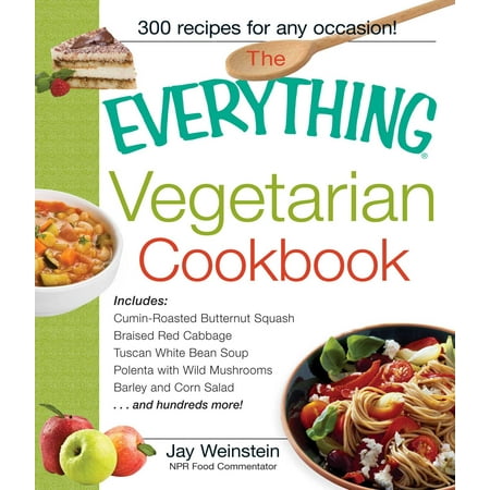 The Everything Vegetarian Cookbook : 300 Healthy Recipes Everyone Will