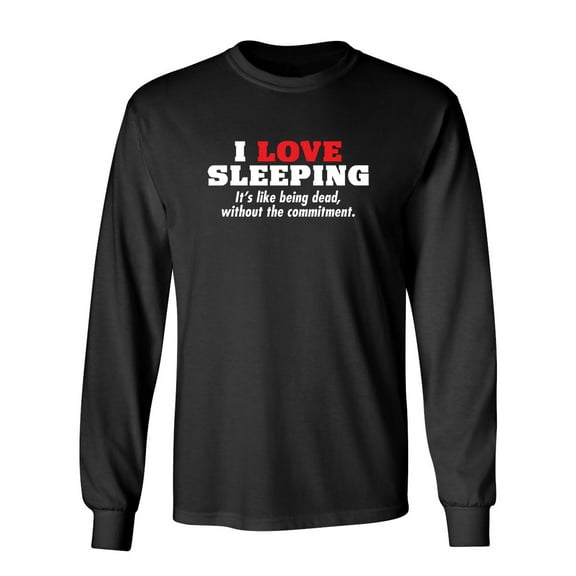 I Love Sleeping It's Like Being Dead Without The Commitment Sarcastic Novelty Gift Idea Adult Humor Funny Men's Long Sleeve Shirts