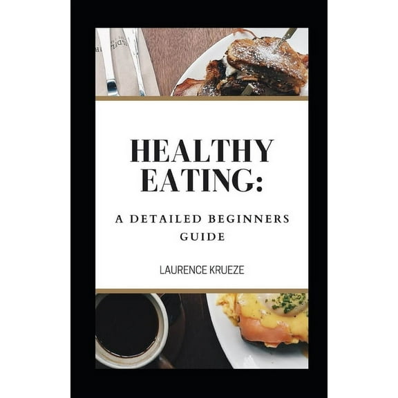 Healthy Eating: A Detailed Beginners Guide (Paperback)