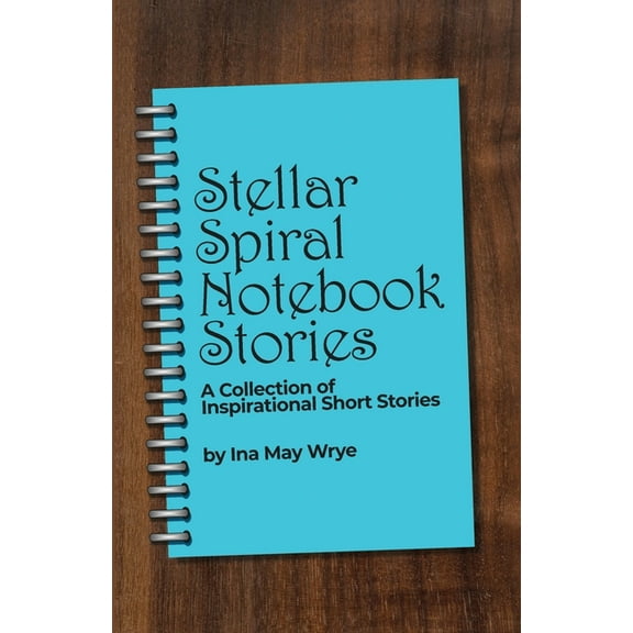 Stellar Spiral Notebook Stories: A Collection of Inspirational Short Stories, (Paperback)