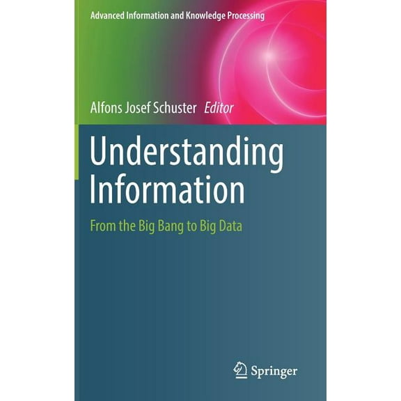 Advanced Information and Knowledge Proce Understanding Information: From the Big Bang to Big Data, (Hardcover)