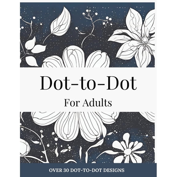 Dot-to-Dot for Adults: Floral Designs to Relieve Stress: Connect 30  Beautiful Flower Patterns for Stress Relief and Cal, (Paperback)