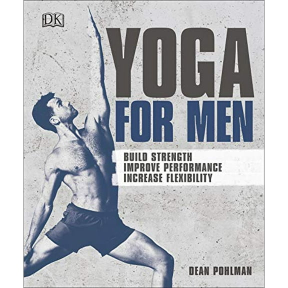 Yoga For Men: Build Strength, Improve Performance, Increase Flexibility (Paperback) by Dean Pohlman
