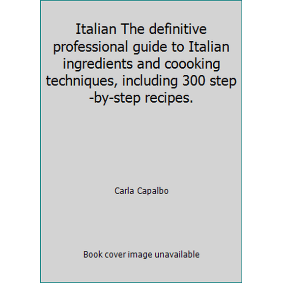 Pre-Owned Italian The definitive professional guide to Italian ingredients and coooking techniques, including 300 step-by-step recipes. (Paperback) 1846816688 9781846816680