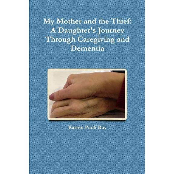 My Mother and the Thief: A Daughter's Journey Through Caregiving and Dementia, (Paperback)