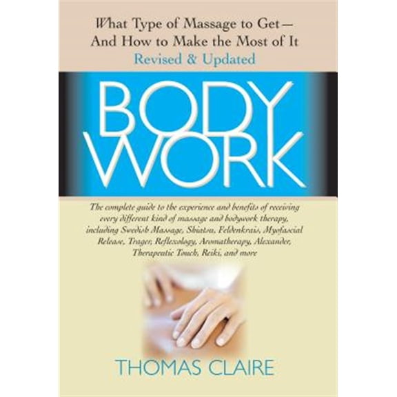 Pre-Owned Bodywork: What Type of Massage to Get - and How to Make the Most of It: What Type of Massage to Get and How to Make the Most of it Revised and Updated Edition Paperback