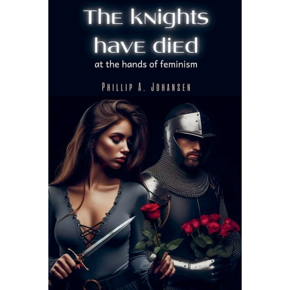 The Knights Have Died at the Hands of Feminism, (Paperback)