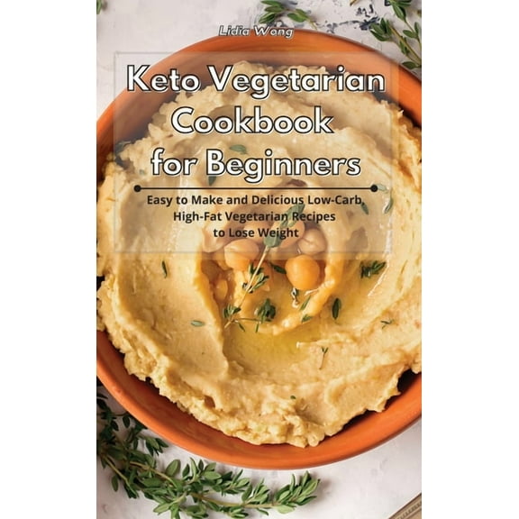 Keto Vegetarian Cookbook for Beginners: Easy to Make and Delicious Low-Carb, High-Fat Vegetarian Recipes to Lose Weight, (Hardcover)