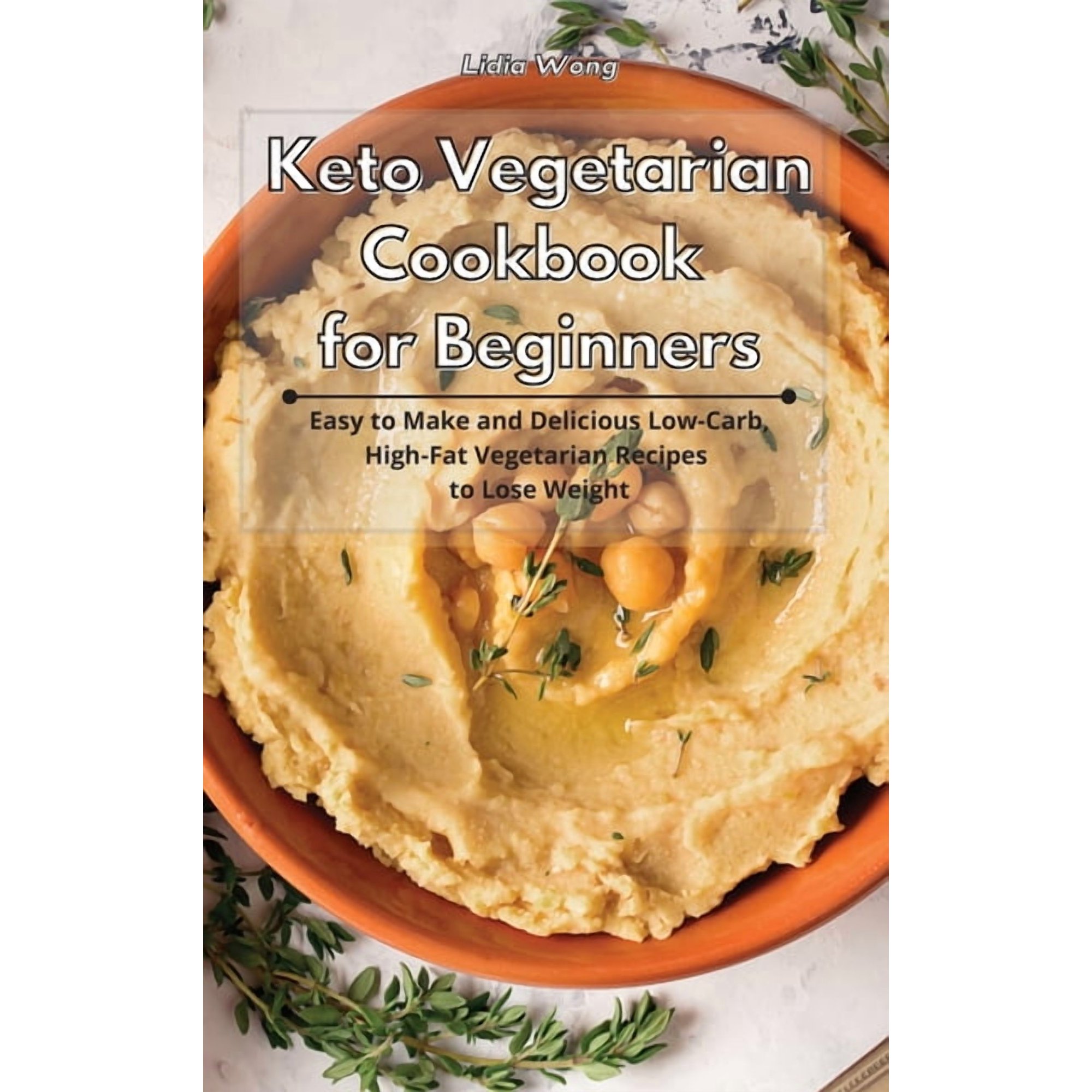 Keto Vegetarian Cookbook for Beginners: Easy to Make and Delicious Low-Carb High-Fat Vegetarian Recipes to Lose Weight (Hardcover)