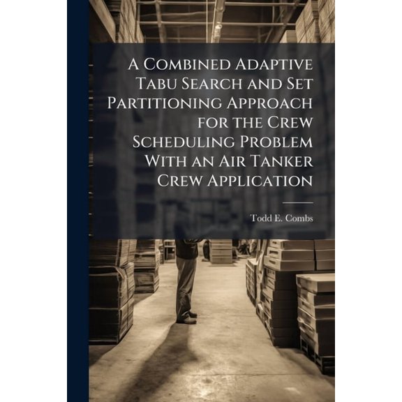 A Combined Adaptive Tabu Search and Set Partitioning Approach for the Crew Scheduling Problem With an Air Tanker Crew Ap, (Paperback)