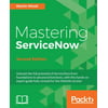 Mastering ServiceNow, Second Edition: Unleash the full potential of ServiceNow from foundations to advanced functions, with this hands-on expert guide [Paperback - Used]