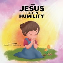 With Jesus With Jesus I Learn Humility: A kid's Bible story about humility and kindness, featuring a Christian lesson on love , Book 20, (Paperback)