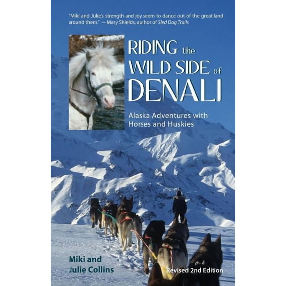Riding the Wild Side of Denali: Alaska Adventures with Horses and Huskies, (Paperback)