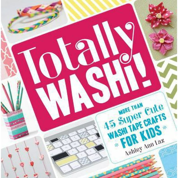 Pre-Owned Totally Washi!: More Than 45 Super Cute Washi Tape Crafts for Kids, 9781440579417, 1440579415, Paperback,