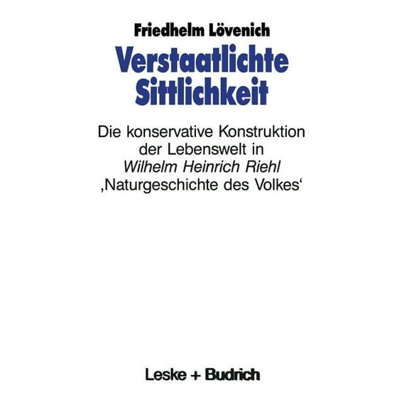 Verstaatlichte Sittlichkeit: Die Konservative Konstruktion Der Lebenswelt in Wilhelm Heinrich Riehls 'Naturgeschichte De, (Paperback)