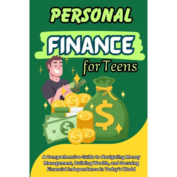 Personal Finance for Teens: A Comprehensive Guide to Navigating Money Management, Building Wealth, (Paperback)