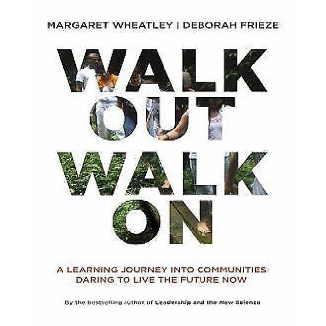 Walk Out Walk on: A Learning Journey Into Communities Daring to Live the Future Now