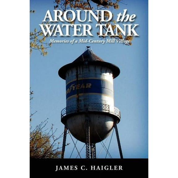 Around the Water Tank : Memories of a Mid-century Mill Village