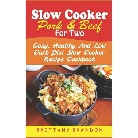 Christmas Beef Roast Recipe Slow Cooker Pork and Beef for Two : Easy, Healthy and Low Carb Diet Slow Cooker Recipe Cookbook (chicken soup, pork, sauce, stews, Chili, Roast, chops, Ribs) ()