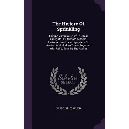 The History of Sprinkling : Being a Compilation of the Best Thoughts of Standard Authors, Historians and Lexicographers of Ancient and Modern Times, Together with Reflections by the