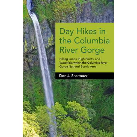 Day Hikes in the Columbia River Gorge : Hiking Loops, High Points, and Waterfalls Within the Columbia River Gorge National Scenic (Best Columbia Gorge Hikes)