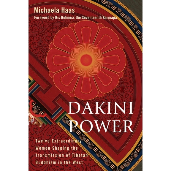 Dakini Power : Twelve Extraordinary Women Shaping the Transmission of Tibetan Buddhism in the West (Paperback)