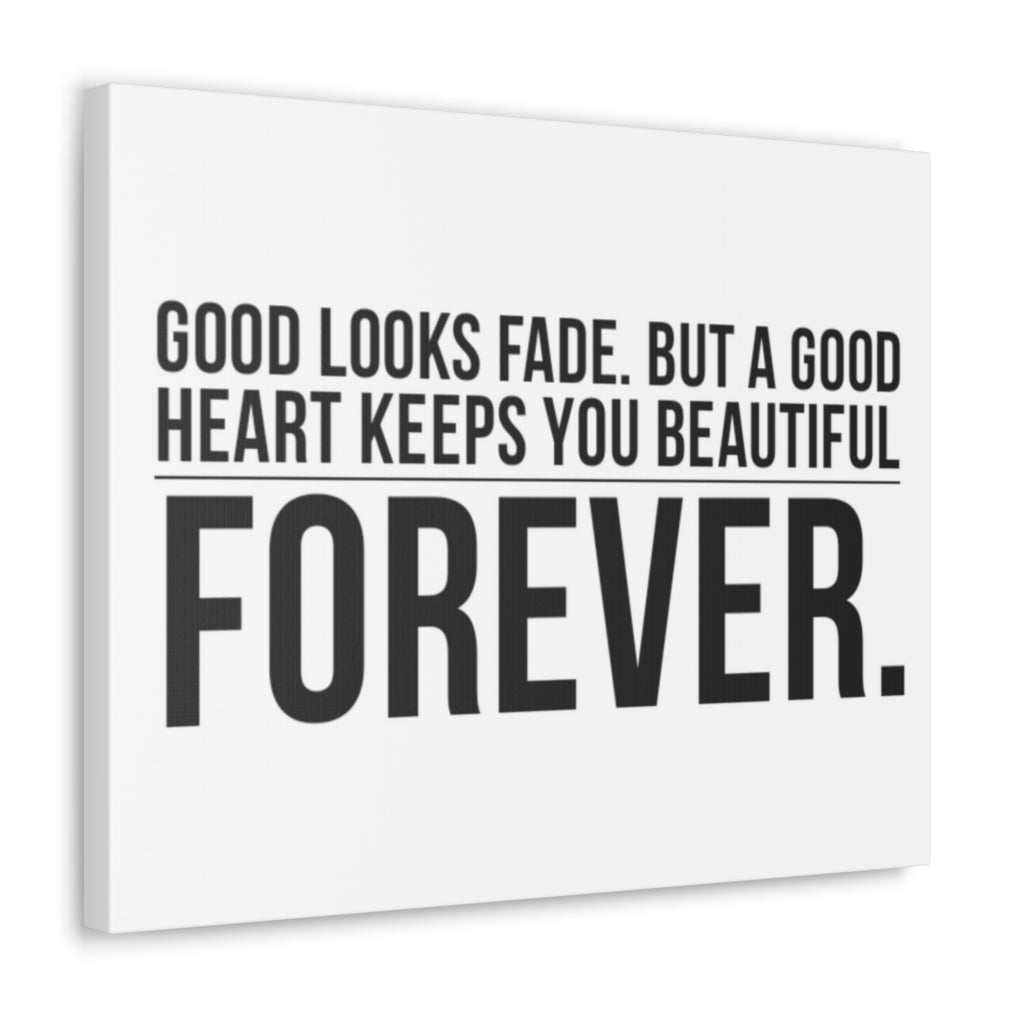 Good looks fade. But a good heart keeps you beautiful fore…