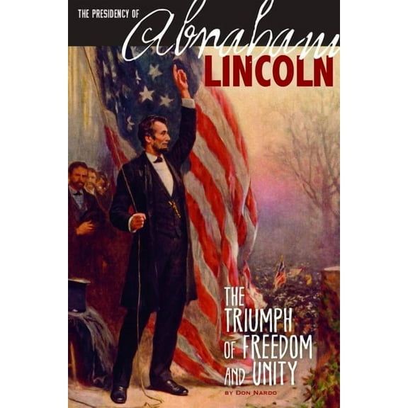 Greatest U.S. Presidents: The Presidency of Abraham Lincoln : The Triumph of Freedom and Unity (Hardcover)