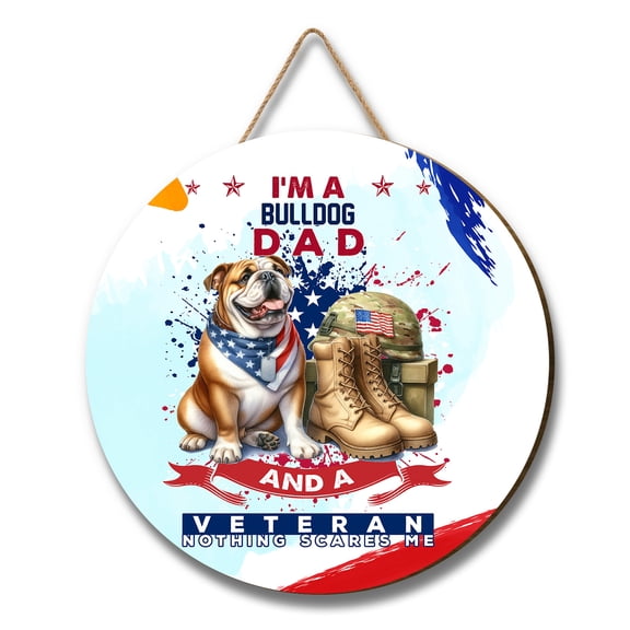 I'm a Bulldog Dad and a Veteran, Nothing Scares me Happy Father's Day Round Wood Sign Dog Lover Gifts Idea Hanging Wall Home Decor - 00006
