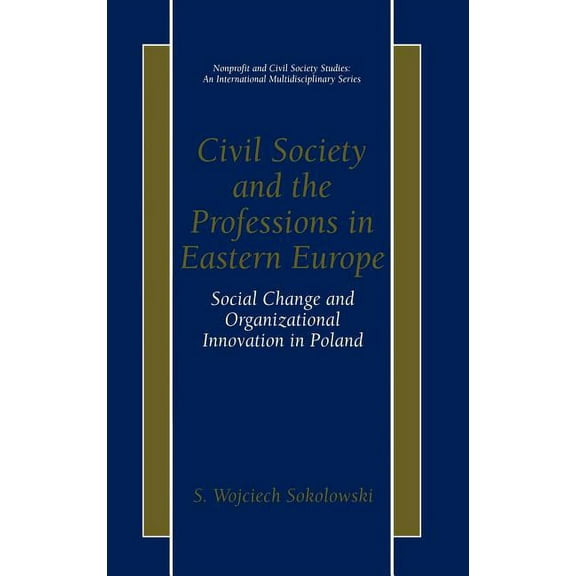 Nonprofit and Civil Society Studies Civil Society and the Professions in Eastern Europe: Social Change and Organizational Innovation in Poland, (Hardcover)