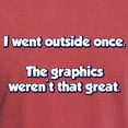 thumbnail image 3 of CafePress - I Went Outside Once. The Graphics Werent Great T S - Mens Comfort Colors Shirt, 3 of 5