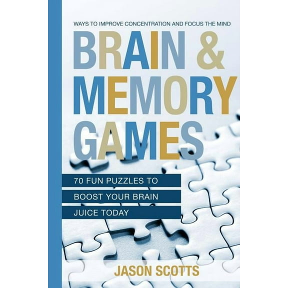 Brain and Memory Games: 70 Fun Puzzles to Boost Your Brain Juice Today: Ways to Improve Concentration and Focus the Mind (Paperback)