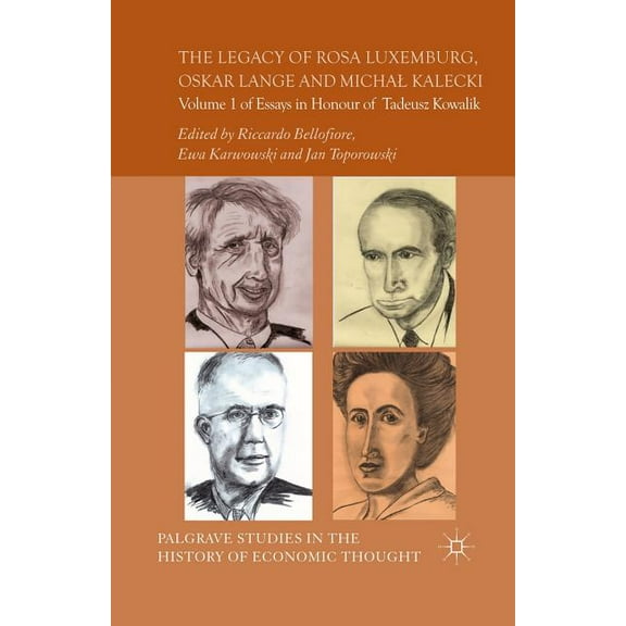 Palgrave Studies in the History of Econo The Legacy of Rosa Luxemburg, Oskar Lange and Micha? Kalecki: Volume 1 of Essays in Honour of Tadeusz Kowalik, (Paperback)