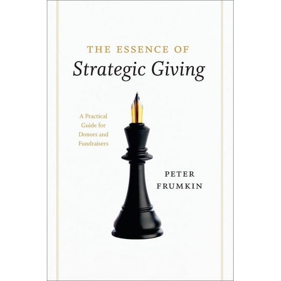The Essence of Strategic Giving: A Practical Guide for Donors and Fundraisers, (Paperback)