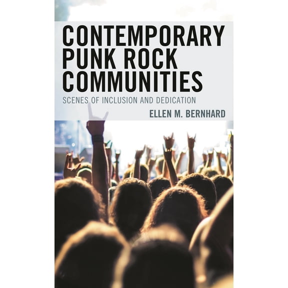 Contemporary Punk Rock Communities: Scenes of Inclusion and Dedication, (Hardcover)