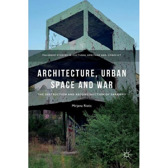 Palgrave Studies in Cultural Heritage an Architecture, Urban Space and War: The Destruction and Reconstruction of Sarajevo, (Hardcover)