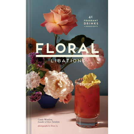 Floral Libations : 41 Fragrant Drinks + Ingredients (Flower Cocktails, Non-Alcoholic and Alcoholic Mixed Drinks and Mocktails Recipe
