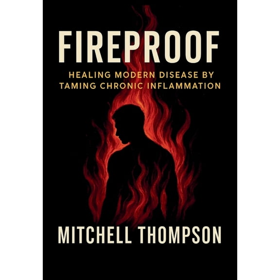 Fireproof: Healing Modern Disease By Taming Chronic Inflammation, (Hardcover)