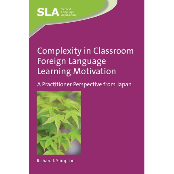 Second Language Acquisition Complexity in Classroom Foreign Language Learning Motivation: A Practitioner Perspective from Japan, Book 101, (Hardcover)